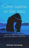 Ler como superar os dias maus : aprenda superar os momentos dificies que assolam os nossos dias, do autor Deliandro Taumaturgo