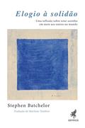 Ler Elogio à Solidão: Uma reflexão sobre estar sozinho em meio aos outros no mundo, do autor Stephen Batchelor Ler Elogio à Solidão: Uma reflexão sobre estar sozinho em meio aos outros no mundo, do autor Stephen Batchelor