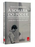 Ler À sombra do poder: Os bastidores da crise que derrubou Dilma Rousseff, do autor Rodrigo de Almeida