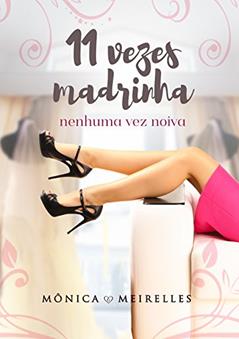 Onze vezes madrinha, nenhuma vez noiva (Irmãos Louzada), do autor Mônica Meirelles
