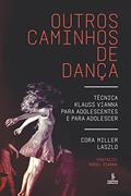 Ler Outros caminhos de dança: Técnica Klauss Vianna para adolescentes e para adolescer, do autor Cora Miller Laszlo