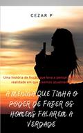 Ler A MENINA QUE TINHA PODER DE FAZER OS HOMENS FALAREM A VERDADE, do autor Cezar P Ler A MENINA QUE TINHA PODER DE FAZER OS HOMENS FALAREM A VERDADE, do autor Cezar P