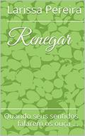 Ler Renegar: Quando seus sentidos falarem,os ouça ..., do autor Larissa Pereira