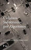 Ler Cidadãos Substituídos por Algoritmos, do autor Néstor García Canclini