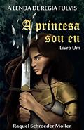 Ler A Lenda de Regia Fulvis: A Princesa Sou Eu, do autor Raquel Schroeder Moller