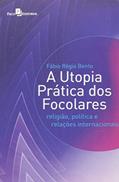 Ler A Utopia Prática dos Focolares: Religião, Política e Relações Internacionais, do autor Fábio Régio Bento