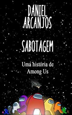 Sabotagem (PARTE UM): Uma história de Among Us (Fanfics Livro 1), do autor Daniel Arcanjos