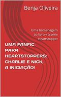 Ler UMA FANFIC PARA HEARTSTOPPERS: CHARLIE E NICK, A INICIAÇÃO! : Uma homenagem ao livro e à série Heartstopper, do autor Benja Oliveira