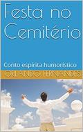 Ler Festa no Cemitério: Conto espírita humorístico, do autor Orlando Fernandes Ler Festa no Cemitério: Conto espírita humorístico, do autor Orlando Fernandes