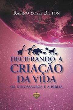 Decifrando a criação da vida: os dinossauros e a Bíblia, do autor Yosef Bitton