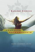 Ler Adoração Extravagante, do autor Darlene Zschech Ler Adoração Extravagante, do autor Darlene Zschech