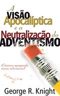 Ler A Visão Apocalíptica e a Neutralização do Adventismo, do autor George K. Knight