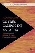 Ler Os Três Campos de Batalha: A Guerra Espiritual na Mente, na Igreja e nas Regiões Celestiais, do autor Francis Frangipane