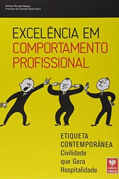 Excelência em Comportamento Profissional. Etiqueta Contemporânea. Civilidade que Gera Hospitalidade, do autor Andréa Nakane