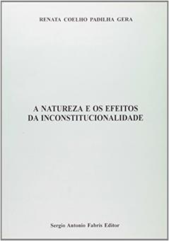 A Natureza e os Efeitos da Inconstitucionalidade, do autor Renata Coelho Padilha Gera