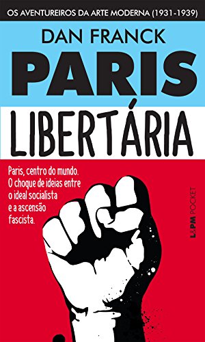 Ler Paris Libertária: os Aventureiros da Arte Moderna (1931-1939), do autor Dan Franck Ler Paris Libertária: os Aventureiros da Arte Moderna (1931-1939), do autor Dan Franck