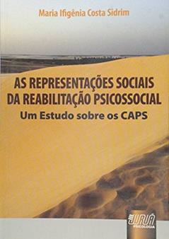 Representações Sociais da Reabilitação Psicossocial, As - Um Estudo sobre os CAPS, do autor Maria Ifigênia Costa Sidrim