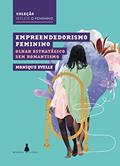Ler Empreendedorismo Feminino: Olhar Estratégico sem Romantismo, do autor Monique Evelle