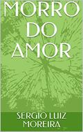 Ler MORRO DO AMOR, do autor SERGIO LUIZ MOREIRA