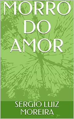 MORRO DO AMOR, do autor SERGIO LUIZ MOREIRA