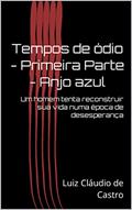 Ler Tempos de ódio - Primeira Parte - Anjo azul: Um homem tenta reconstruir sua vida numa época de desesperança, do autor Luiz Cláudio de Castro