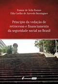 Ler Princípio da Vedação de Retrocesso e Financiamento da Seguridade Social no Brasil, do autor Itamar de Ávila Ramos; Elda Coelho de Azevedo Bussinguer Ler Princípio da Vedação de Retrocesso e Financiamento da Seguridade Social no Brasil, do autor Itamar de Ávila Ramos; Elda Coelho de Azevedo Bussinguer