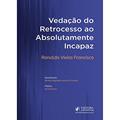 Ler Vedação do Retrocesso ao Absol. Incapaz - 01Edição 20, do autor Ronaldo Vieira Francisco Ler Vedação do Retrocesso ao Absol. Incapaz - 01Edição 20, do autor Ronaldo Vieira Francisco