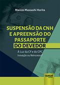 Ler Suspensão da CNH e Apreensão do Passaporte do Devedor - À Luz da CF e do CPC - Inovação ou Retrocesso?, do autor Marcos Massashi Horita Ler Suspensão da CNH e Apreensão do Passaporte do Devedor - À Luz da CF e do CPC - Inovação ou Retrocesso?, do autor Marcos Massashi Horita