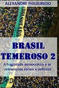 Ler Brasil Temeroso 2: A fragilidade democrática e os retrocessos sociais e políticos, do autor Alexandre Figueiredo Ler Brasil Temeroso 2: A fragilidade democrática e os retrocessos sociais e políticos, do autor Alexandre Figueiredo