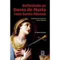 Ler Refletindo as Dores de Maria com Santo Afonso: Setenário das Dores de Nossa Senhora, do autor C.Ss.R Pe. Vinícius Ponciano Ler Refletindo as Dores de Maria com Santo Afonso: Setenário das Dores de Nossa Senhora, do autor C.Ss.R Pe. Vinícius Ponciano