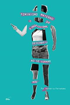 Feminismo Materno: o que a Profissional Descobriu ao se Tornar Mãe, do autor Nathalia Fernandes