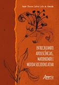 Ler Entrecruzando Adolescências, Maternidade e Medida Socioeducativa, do autor Nadir Oliveira Galrão Leite de Almeida Ler Entrecruzando Adolescências, Maternidade e Medida Socioeducativa, do autor Nadir Oliveira Galrão Leite de Almeida