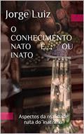 Ler O CONHECIMENTO NATO E...; OU INATO: Aspectos da realidade nata do 'inatismo', do autor Jorge Luiz