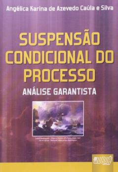 Suspensão Condicional do Processo - Análise Garantista, do autor Angélica Karina de Azevedo Caúla e Silva