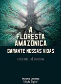 Ler A FLORESTA AMAZÔNICA GARANTE NOSSAS VIDAS: CRISE HÍDRICA, do autor Marcelo Csettkey