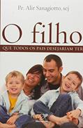 Ler O Filho que Todos os Pais Desejam Ter, do autor Padre Alir Sanagiotto