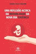 Ler Uma reflexão acerca da inviabilidade da nova Era Eugênica, do autor Karina Sales Longhini
