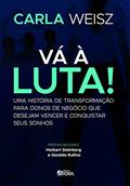 Ler Vá à Luta!: Uma história de transformação para donos de negócio que desejam vencer e conquistar seus sonhos, do autor Carla Weisz Ler Vá à Luta!: Uma história de transformação para donos de negócio que desejam vencer e conquistar seus sonhos, do autor Carla Weisz