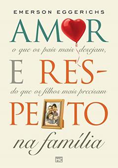 Amor e respeito na família: O que os pais mais desejam, do que os filhos mais precisam, do autor Emerson Eggerichs