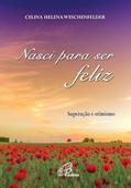 Ler Nasci para ser feliz: Superação e otimismo, do autor Celina Helena Weschenfelder Ler Nasci para ser feliz: Superação e otimismo, do autor Celina Helena Weschenfelder