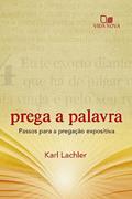Ler Prega a Palavra: Passos Para a Pregação Expositiva, do autor Karl Lachler Ler Prega a Palavra: Passos Para a Pregação Expositiva, do autor Karl Lachler