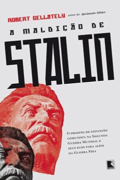 A maldição de Stalin: O projeto de expansão comunista na Segunda Guerra Mundial e seus ecos para além da Guerra Fria, do autor Robert Gellately