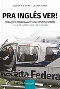 Ler Pra inglês ver!: relações governamentais e institucionais - ética, transparência e integridade, do autor Silvana Duarte Cavicchioli