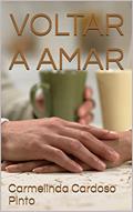Ler Voltar a Amar: Da escuridão de um luto para a luz de um novo amor, do autor Carmelinda Cardoso Pinto Ler Voltar a Amar: Da escuridão de um luto para a luz de um novo amor, do autor Carmelinda Cardoso Pinto