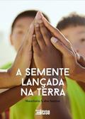 Ler A Semente Lançada Na Terra, do autor Maurinéa Aparecida de Jesus