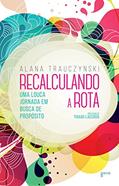 Ler Recalculando a rota: Uma louca jornada em busca de propósito, do autor Alana Trauczynski Ler Recalculando a rota: Uma louca jornada em busca de propósito, do autor Alana Trauczynski