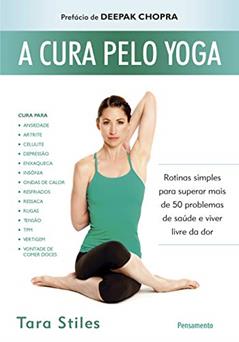 A Cura Pelo Yoga: Rotinas Simples Para Superar Mais de 50 Problemas de Saúde e Viver Livre da dor, do autor Tara Stiles