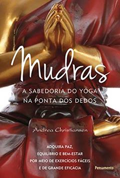 Mudras: a Sabedoria do Yoga na Ponta dos Dedos, do autor Andrea Christiansen