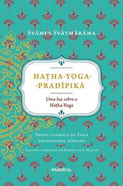 Ha?ha-Yoga-Pradipika: Uma luz sobre o Hatha-Yoga, do autor Svamin Svatmarama