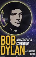 Ler Bob Dylan: a discografia comentada: + as bootleg series, do autor Gab Piumbato